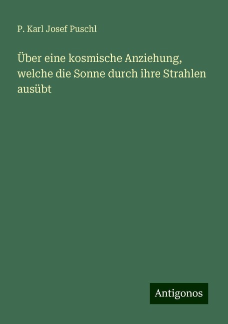 Über eine kosmische Anziehung, welche die Sonne durch ihre Strahlen ausübt - P. Karl Josef Puschl