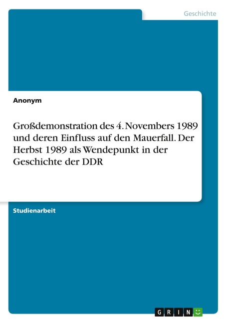 Großdemonstration des 4. Novembers 1989 und deren Einfluss auf den Mauerfall. Der Herbst 1989 als Wendepunkt in der Geschichte der DDR - Anonymous