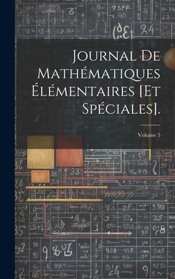 Journal De Mathématiques Élémentaires [Et Spéciales].; Volume 5 - Anonymous