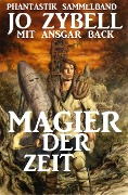 Magier der Zeit: Phantastik Sammelband - Jo Zybell, Ansgar Back