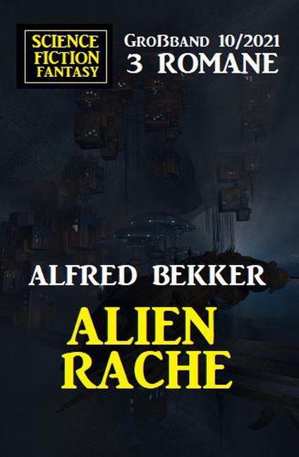 Alienrache: Science Fiction Fantasy Großband 3 Romane 10/2021 - Alfred Bekker