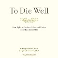 To Die Well: Your Right to Comfort, Calm, and Choice in the Last Days of Life - Sidney Wanzer, Joseph Glenmullen