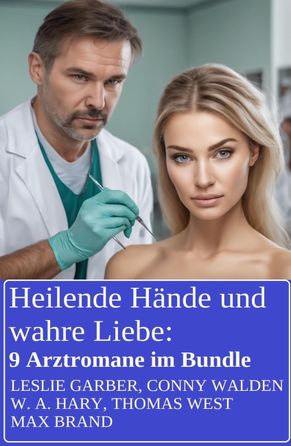 Heilende Hände und wahre Liebe: 9 Arztromane im Bundle - Leslie Garber, Max Brand, Thomas West, Conny Walden, W. A. Hary