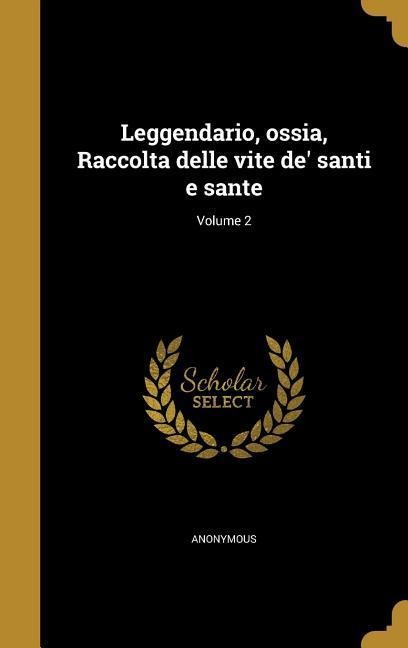 Leggendario, ossia, Raccolta delle vite de' santi e sante; Volume 2 - 