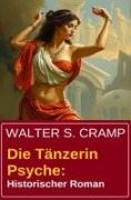 Cover-Bild zum Titel 'Die Tänzerin Psyche: Historischer Roman' von 'Walter S. Cramp'
