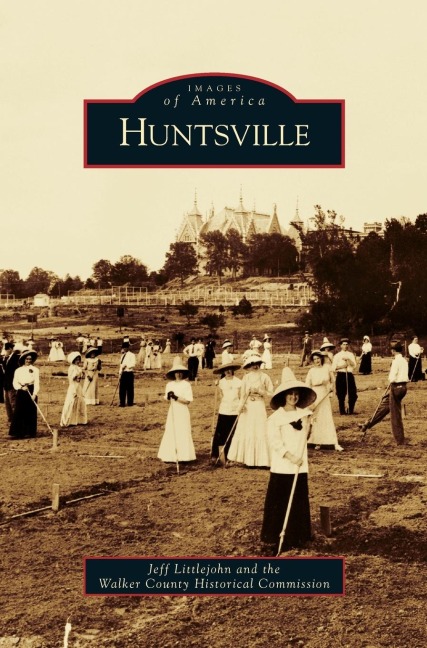 Huntsville - Jeff Littlejohn, Walker County Historical Commission