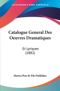 Cover-Bild zum Titel 'Catalogue General Des Oeuvres Dramatiques' von 'Morris Pere Et Fils Publisher'