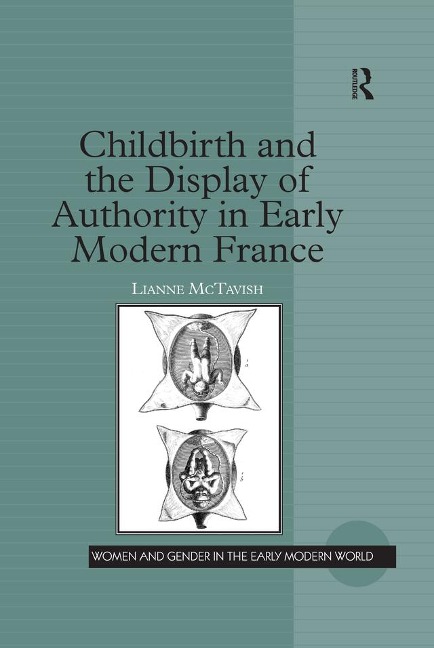 Childbirth and the Display of Authority in Early Modern France - Lianne Mctavish