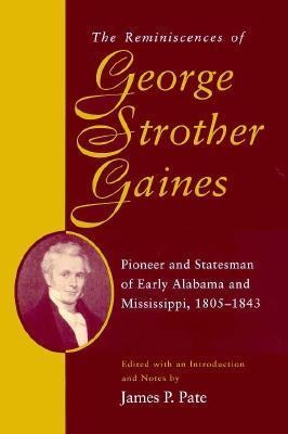 The Reminiscences of George Strother Gaines: Pioneer and Statesman of Early Alabama and Mississippi, 1805-1843 - George Strother Gaines