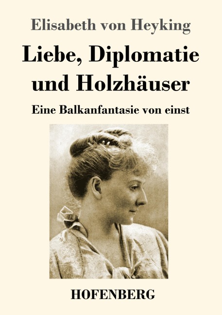 Liebe, Diplomatie und Holzhäuser - Elisabeth Von Heyking