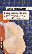 Morphium, Mokka, Mördergeschichten - Gerhard Loibelsberger