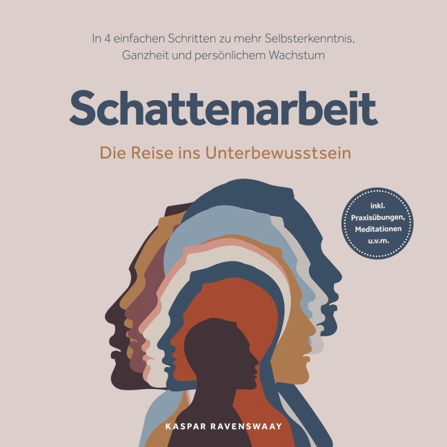 Schattenarbeit - Die Reise ins Unterbewusstsein: In 4 einfachen Schritten zu mehr Selbsterkenntnis, Ganzheit und persönlichem Wachstum - inkl. Praxisübungen, Meditationen u.v.m. - Kaspar Ravenswaay