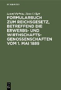 Formularbuch zum Reichsgesetz, betreffend die Erwerbs- und Wirthschaftsgenossenschaften vom 1. Mai 1889 - Ludolf Parisius, Hans Crüger