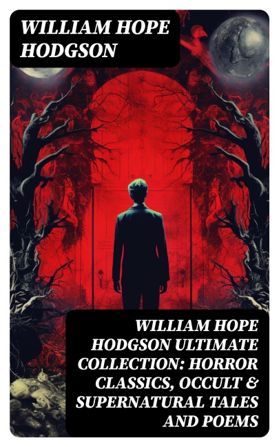 WILLIAM HOPE HODGSON Ultimate Collection: Horror Classics, Occult & Supernatural Tales and Poems - William Hope Hodgson