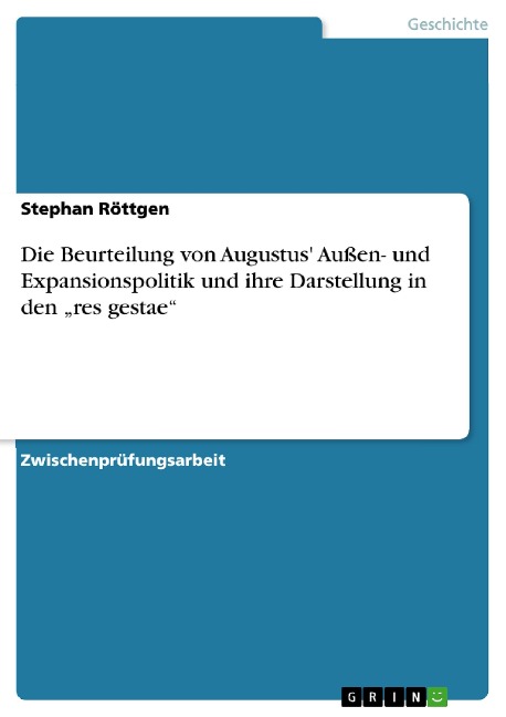 Die Beurteilung von Augustus' Außen- und Expansionspolitik und ihre Darstellung in den ¿res gestae¿ - Stephan Röttgen