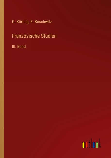 Französische Studien - G. Körting, E. Koschwitz