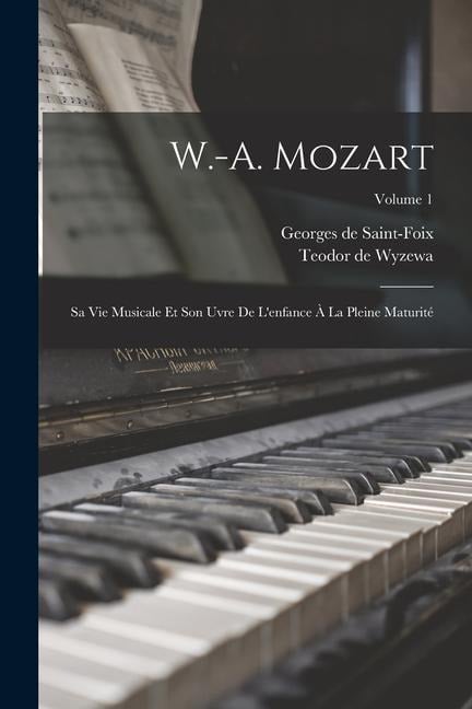 W.-A. Mozart: Sa vie musicale et son uvre de l'enfance à la pleine maturité; Volume 1 - 