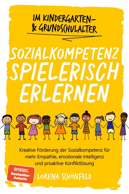 Sozialkompetenz spielerisch erlernen: Kreative Förderung der Sozialkompetenz für mehr Empathie, emotionale Intelligenz und proaktive Konfliktlösung - im Kindergarten- & Grundschulalter - Lorena Schönfeld