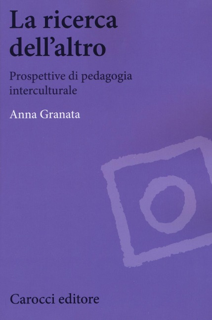 La ricerca dell'altro. Prospettive di pedagogia interculturale - Anna Granata