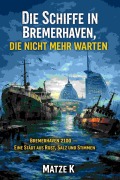 Cover-Bild zum Titel 'Die Schiffe in Bremerhaven, die nicht mehr warten' von 'Matze K'