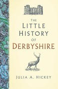 Cover-Bild zum Titel 'The Little History of Derbyshire' von 'Julia A Hickey'
