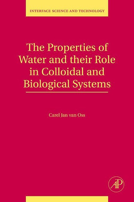 The Properties of Water and their Role in Colloidal and Biological Systems - Carel Jan van Oss