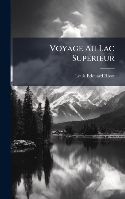 Voyage Au Lac SupÃ(c)rieur - Louis Edouard Rivot