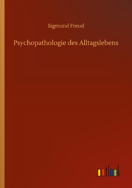 Psychopathologie des Alltagslebens - Sigmund Freud