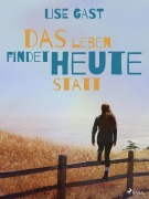 Cover-Bild zum Titel 'Das Leben findet heute statt' von 'Lise Gast'