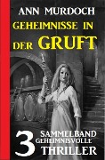 Geheimnisse in der Gruft: Sammelband 3 geheimnisvolle Thriller - Ann Murdoch