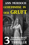 Cover-Bild zum Titel 'Geheimnisse in der Gruft: Sammelband 3 geheimnisvolle Thriller' von 'Ann Murdoch'