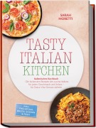 Cover-Bild zum Titel 'Tasty Italian Kitchen: Italienisches Kochbuch - Die leckersten Rezepte der cucina italiana für jeden Geschmack und Anlass - für Dolce-Vita-Genuss daheim - inkl. Frühstück, Brote, Soßen & Pesti' von 'Sarah Moretti'