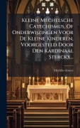 Cover-Bild zum Titel 'Kleine Mechelsche Catechismus, Of Onderwijzingen Voor De Kleine Kinderen, Voorgesteld Door Den Kardinaal Sterckx...' von 'Mechlin Diocese'