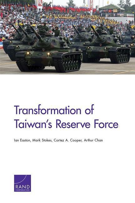 Transformation of Taiwan's Reserve Force - Ian Easton, Mark Stokes, Cortez A Cooper
