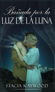 Cover-Bild zum Titel 'Bañada por la Luz de la Luna' von 'Stacia Kaywood'