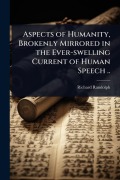 Cover-Bild zum Titel 'Aspects of Humanity, Brokenly Mirrored in the Ever-swelling Current of Human Speech ..' von 'Richard] [From Old Catalog] [Randolph'