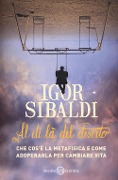 Al di là del deserto. Che cos'è la metafisica e come adoperarla per cambiare vita - Igor Sibaldi