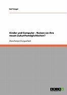 Kinder und Computer - Nutzen sie ihre neuen Zukunftsmöglichkeiten? - Ralf Siegel