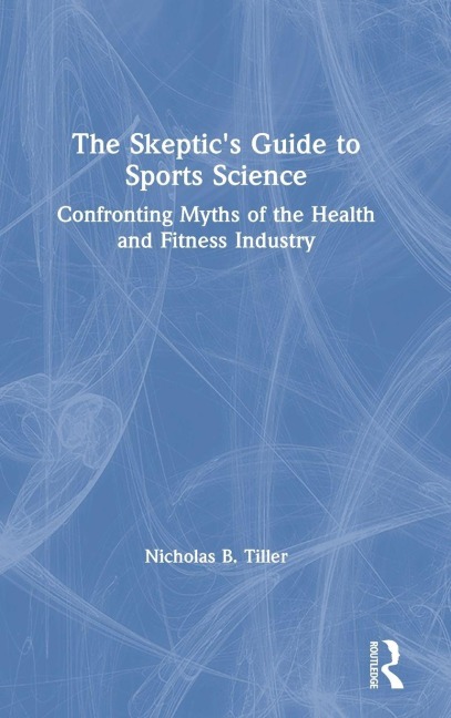 The Skeptic's Guide to Sports Science - Nicholas Tiller