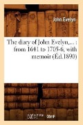 The Diary of John Evelyn: From 1641 to 1705-6, with Memoir (Éd.1890) - John Evelyn