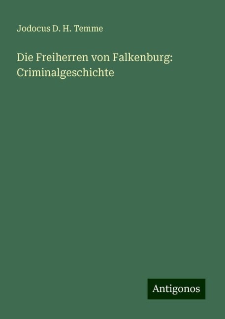 Die Freiherren von Falkenburg: Criminalgeschichte - Jodocus D. H. Temme