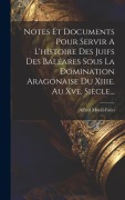 Cover-Bild zum Titel 'Notes Et Documents Pour Servir A L'histoire Des Juifs Des Baléares Sous La Domination Aragonaise Du Xiiie. Au Xve. Siècle...' von 'Alfred Morel-Fatio'