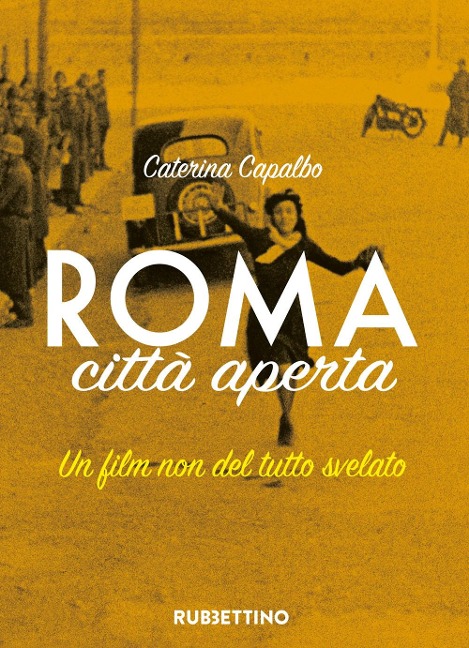 Roma città aperta. Un film non del tutto svelato - Caterina Capalbo