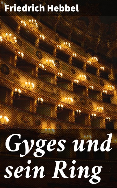 Gyges und sein Ring - Friedrich Hebbel