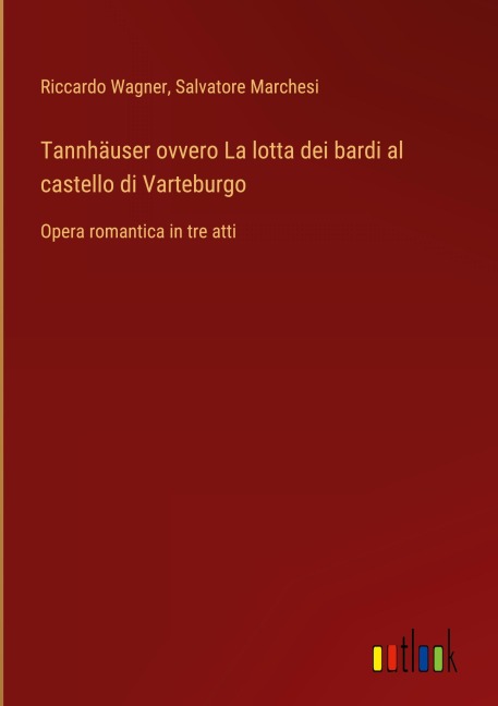 Tannhäuser ovvero La lotta dei bardi al castello di Varteburgo - Riccardo Wagner, Salvatore Marchesi