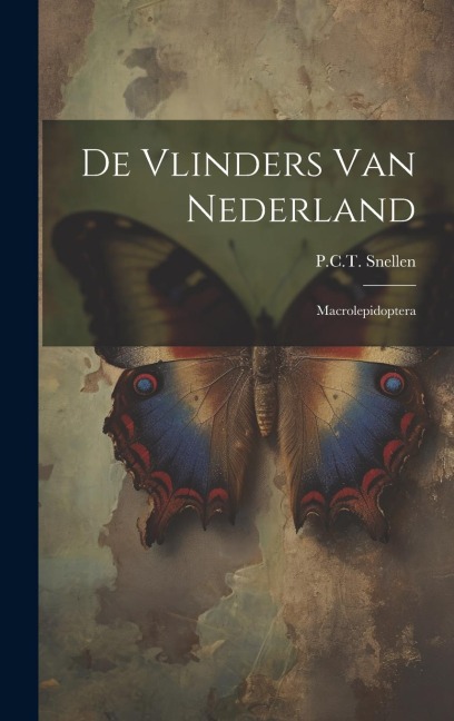 De Vlinders Van Nederland: Macrolepidoptera - P. C. T. Snellen