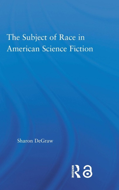 The Subject of Race in American Science Fiction - Sharon Degraw