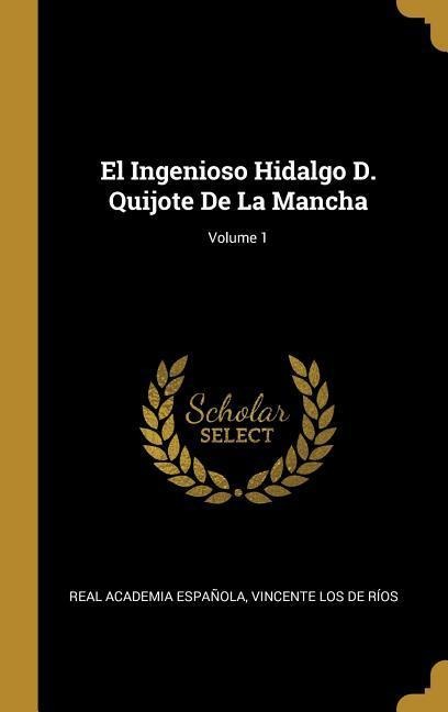 El Ingenioso Hidalgo D. Quijote De La Mancha; Volume 1 - Real Academia Española, Vincente Los De Ríos