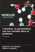 Cover-Bild zum Titel 'L'enzima, la perossidasi, con tre società oltre la proteina' von 'Robert B. van Huystee, Maha M. Alsubaie'