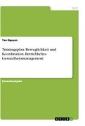 Cover-Bild zum Titel 'Trainingsplan: Beweglichkeit und Koordination. Betriebliches Gesundheitsmanagement' von 'Yen Nguyen'